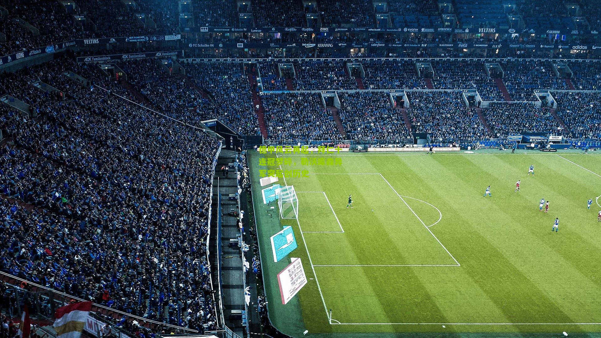 德甲风云再起，拜仁十连冠梦碎，勒沃库森异军突起创历史